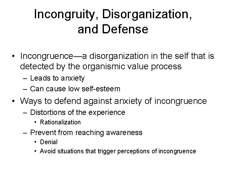 Incongruity, Disorganization, and Defense • Incongruence—a disorganization in the self that is detected by