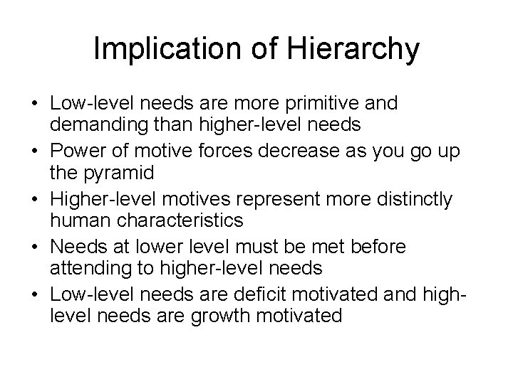 Implication of Hierarchy • Low-level needs are more primitive and demanding than higher-level needs