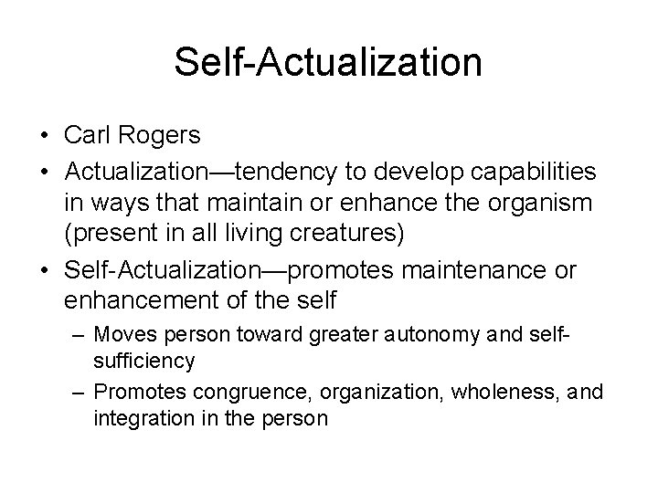 Self-Actualization • Carl Rogers • Actualization—tendency to develop capabilities in ways that maintain or