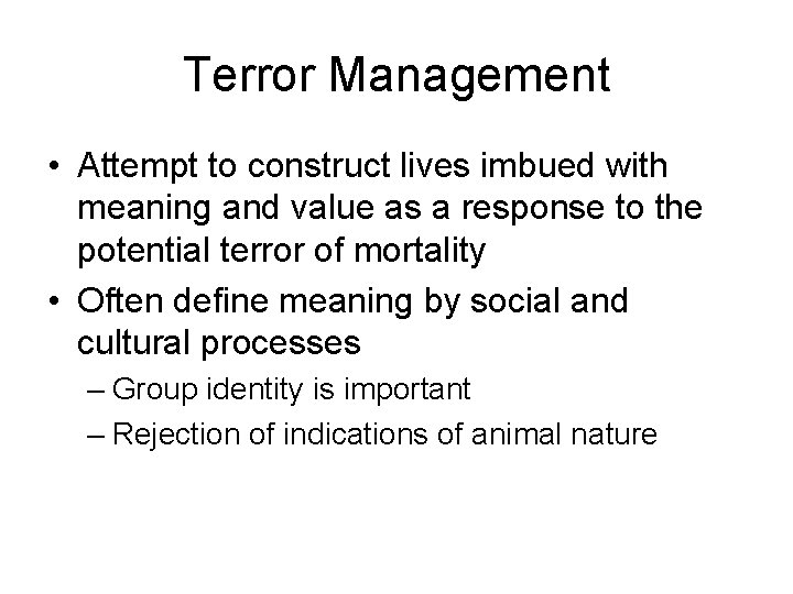 Terror Management • Attempt to construct lives imbued with meaning and value as a