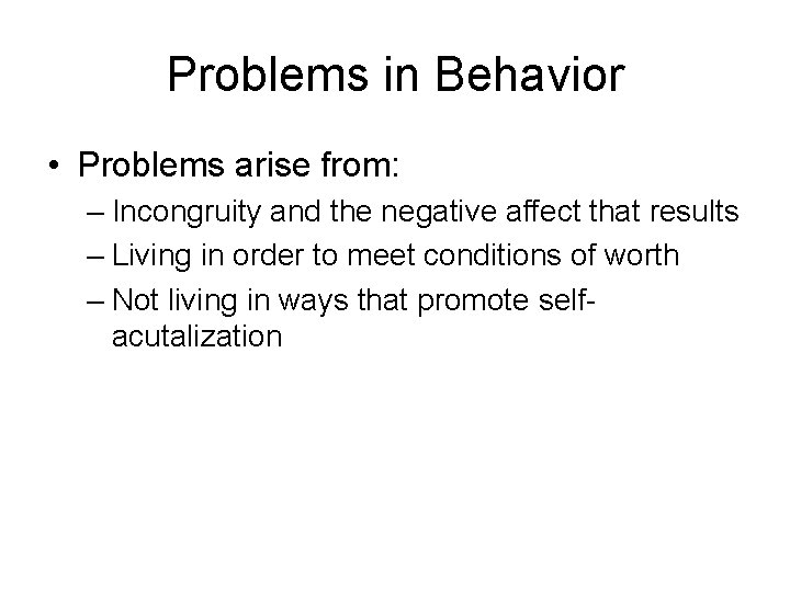 Problems in Behavior • Problems arise from: – Incongruity and the negative affect that