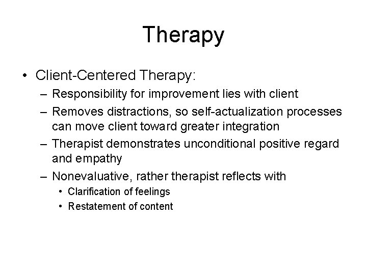 Therapy • Client-Centered Therapy: – Responsibility for improvement lies with client – Removes distractions,