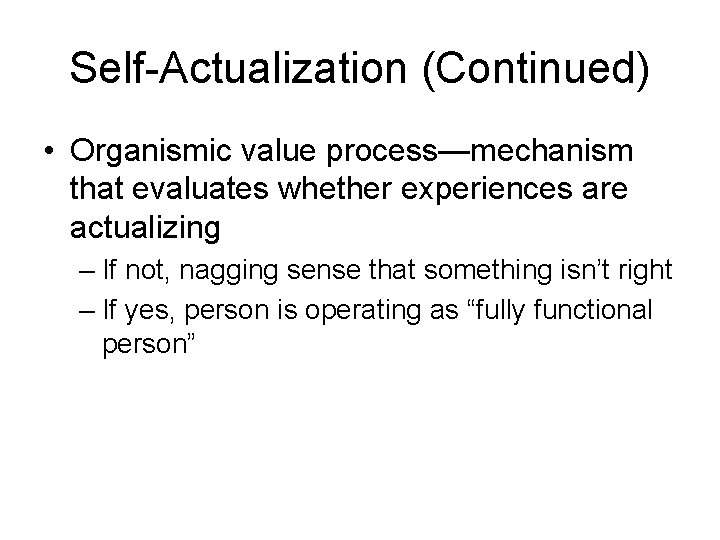 Self-Actualization (Continued) • Organismic value process—mechanism that evaluates whether experiences are actualizing – If