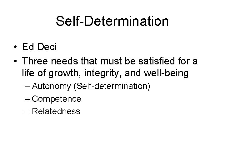Self-Determination • Ed Deci • Three needs that must be satisfied for a life