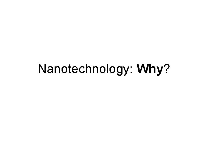 Nanotechnology: Why? 