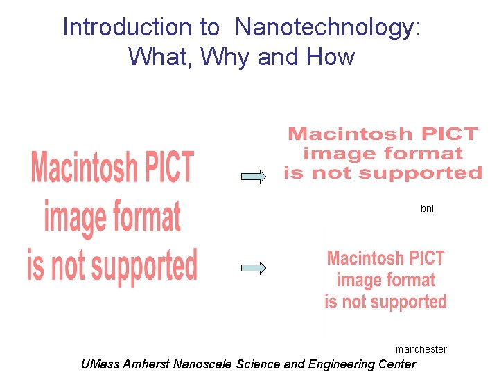 Introduction to Nanotechnology: What, Why and How bnl manchester UMass Amherst Nanoscale Science and