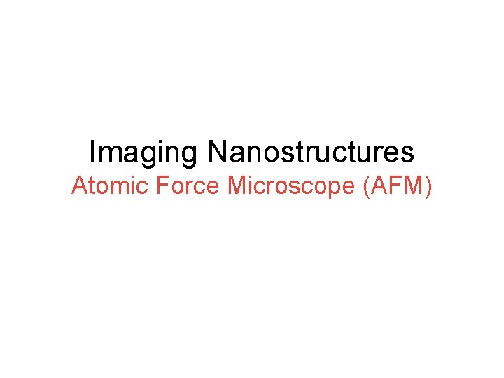 Imaging Nanostructures Atomic Force Microscope (AFM) 
