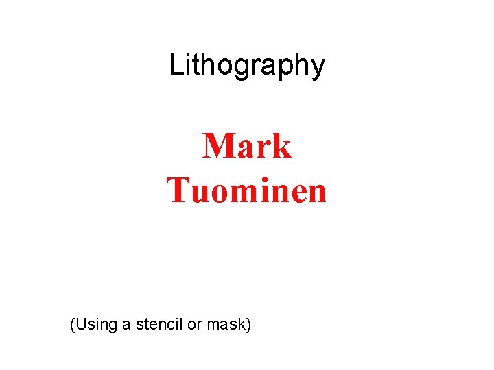 Lithography Mark Tuominen (Using a stencil or mask) 