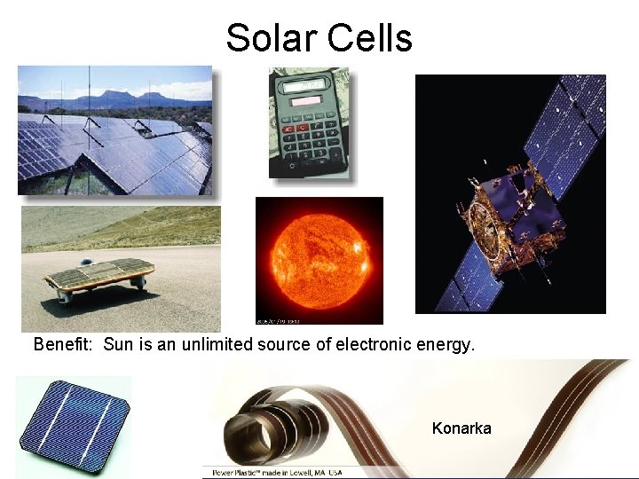 Solar Cells Benefit: Sun is an unlimited source of electronic energy. Konarka 