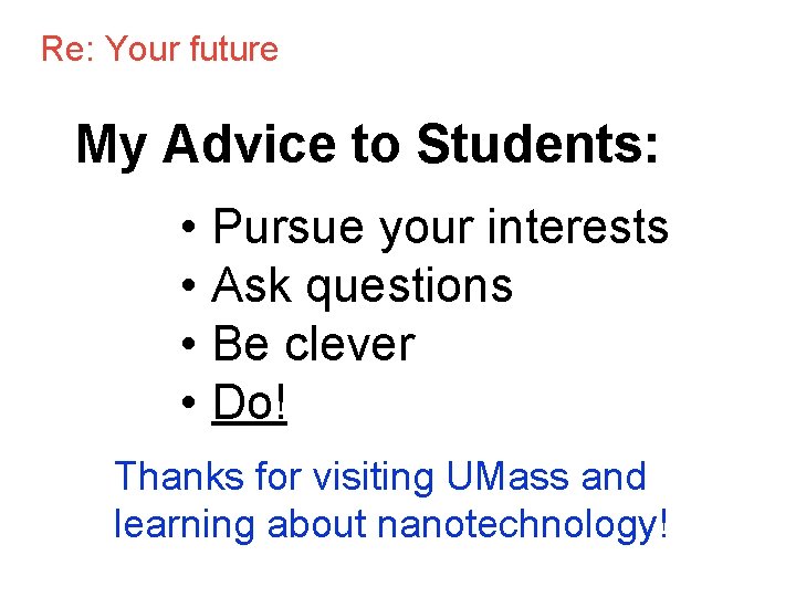 Re: Your future My Advice to Students: • Pursue your interests • Ask questions