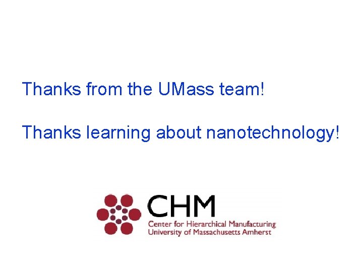 Thanks from the UMass team! Thanks learning about nanotechnology! 