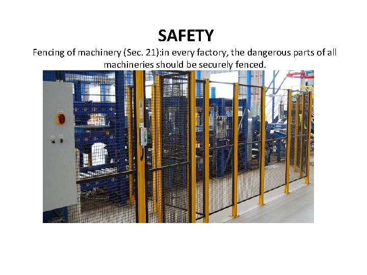  SAFETY Fencing of machinery (Sec. 21): in every factory, the dangerous parts of