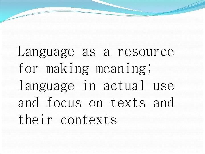 Language as a resource for making meaning; language in actual use and focus on