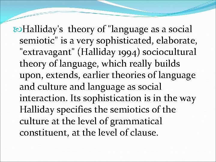  Halliday's theory of "language as a social semiotic" is a very sophisticated, elaborate,