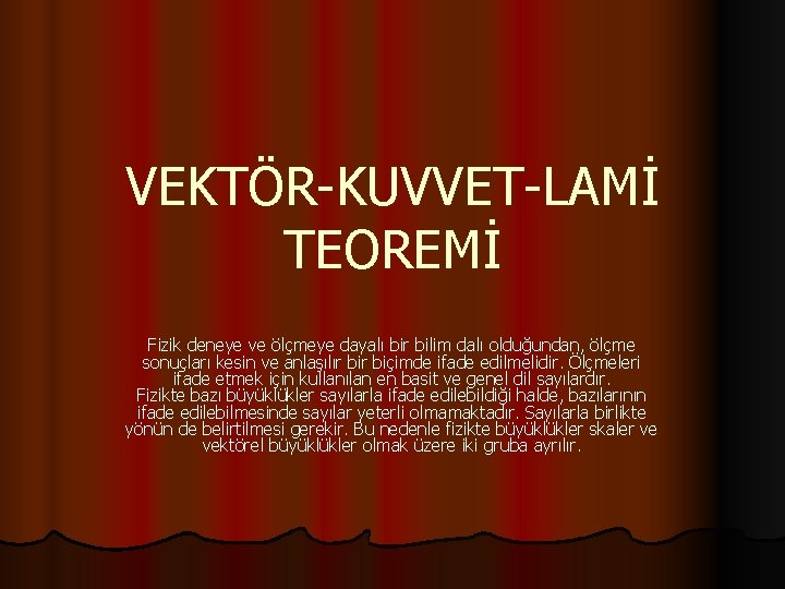 VEKTÖR-KUVVET-LAMİ TEOREMİ Fizik deneye ve ölçmeye dayalı bir bilim dalı olduğundan, ölçme sonuçları kesin