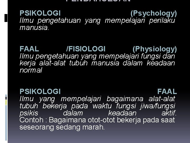 PENDAHULUAN PSIKOLOGI (Psychology) Ilmu pengetahuan yang mempelajari perilaku manusia. FAAL /FISIOLOGI (Physiology) Ilmu pengetahuan