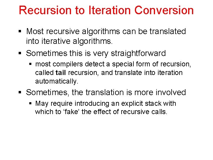 Recursion to Iteration Conversion § Most recursive algorithms can be translated into iterative algorithms.