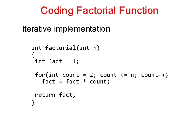 Coding Factorial Function Iterative implementation int factorial(int n) { int fact = 1; for(int