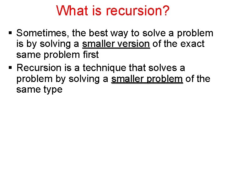 What is recursion? § Sometimes, the best way to solve a problem is by