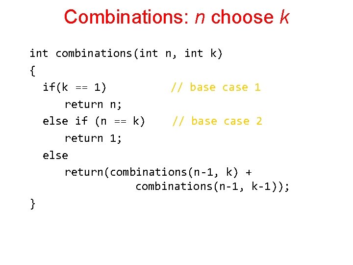 Combinations: n choose k int combinations(int n, int k) { if(k == 1) //