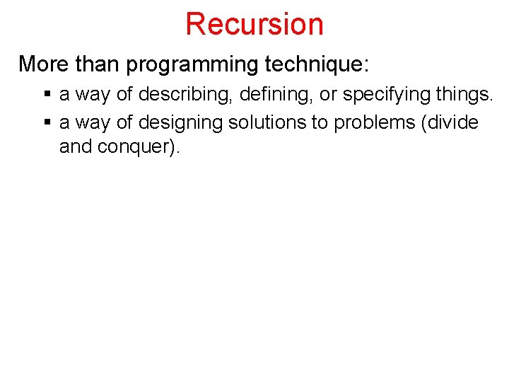 Recursion More than programming technique: § a way of describing, defining, or specifying things.