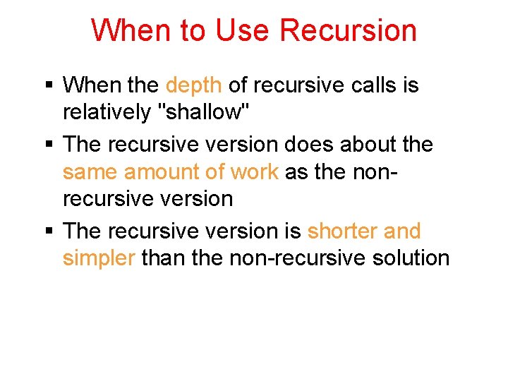 When to Use Recursion § When the depth of recursive calls is relatively "shallow"