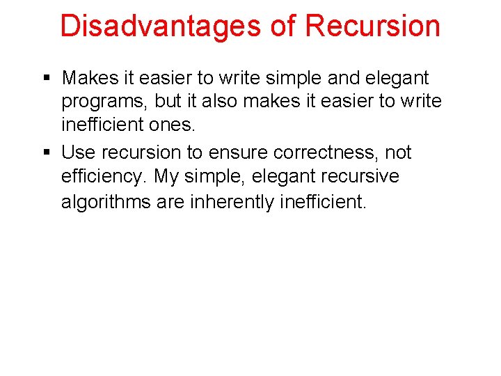 Disadvantages of Recursion § Makes it easier to write simple and elegant programs, but