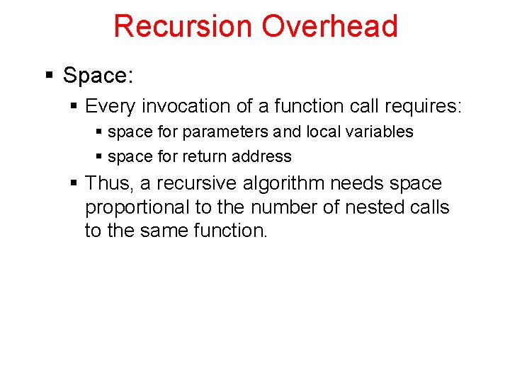 Recursion Overhead § Space: § Every invocation of a function call requires: § space