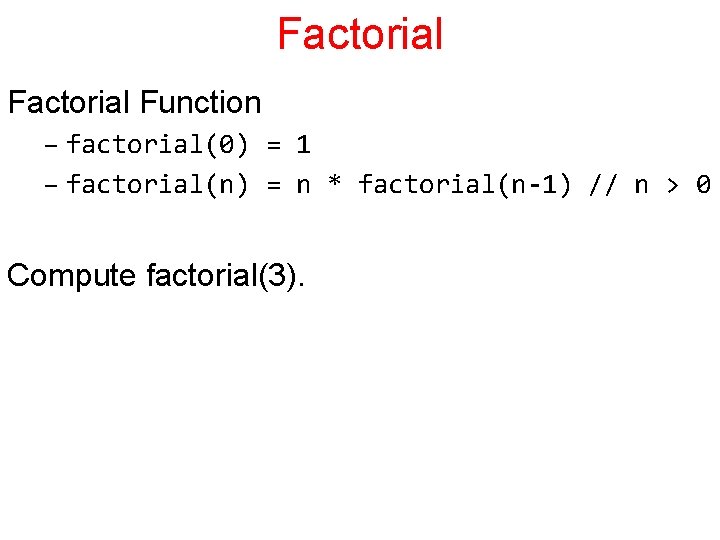 Factorial Function – factorial(0) = 1 – factorial(n) = n * factorial(n-1) // n