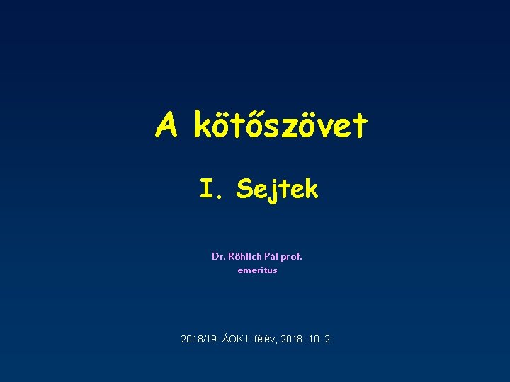 A kötőszövet I. Sejtek Dr. Röhlich Pál prof. emeritus 2018/19. ÁOK I. félév, 2018.