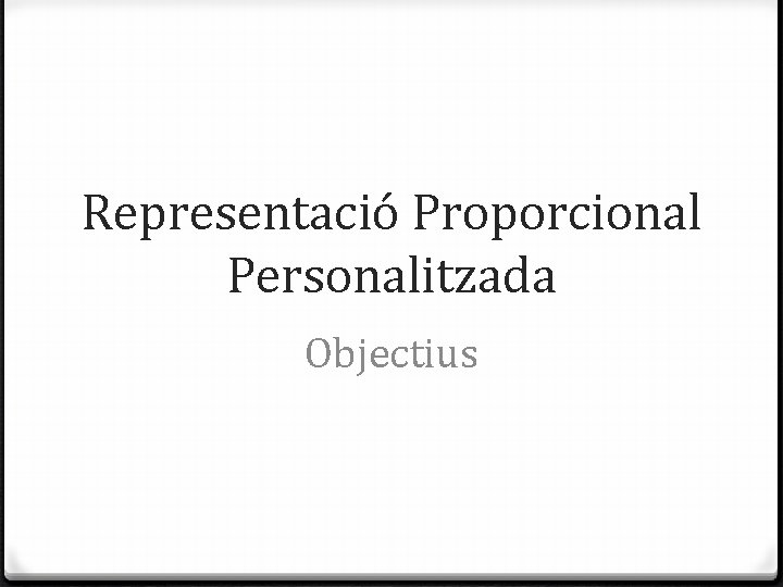 Representació Proporcional Personalitzada Objectius 