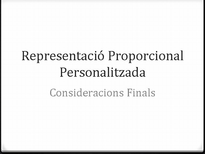Representació Proporcional Personalitzada Consideracions Finals 