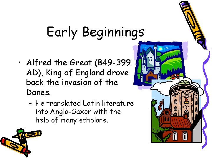 Early Beginnings • Alfred the Great (849 -399 AD), King of England drove back