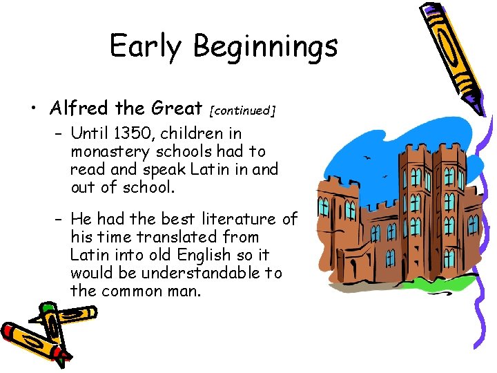 Early Beginnings • Alfred the Great [continued] – Until 1350, children in monastery schools