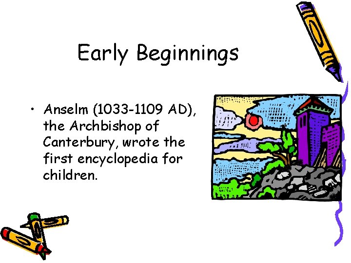 Early Beginnings • Anselm (1033 -1109 AD), the Archbishop of Canterbury, wrote the first