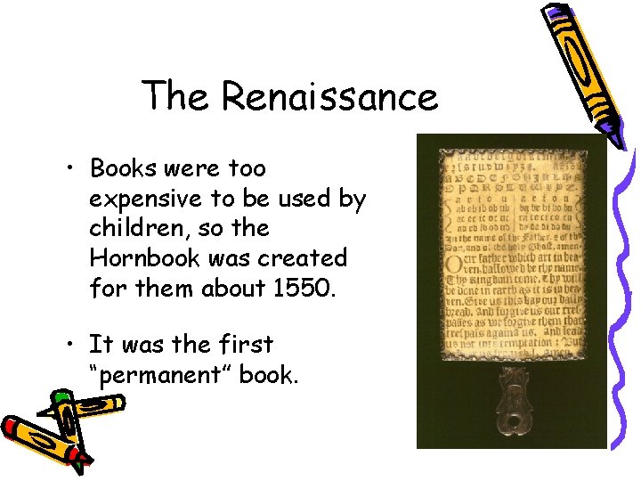 The Renaissance • Books were too expensive to be used by children, so the