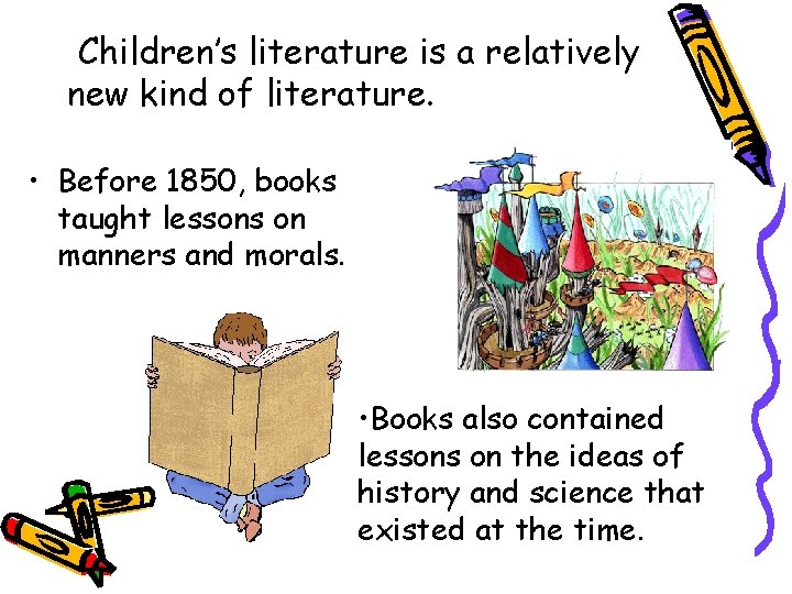 Children’s literature is a relatively new kind of literature. • Before 1850, books taught