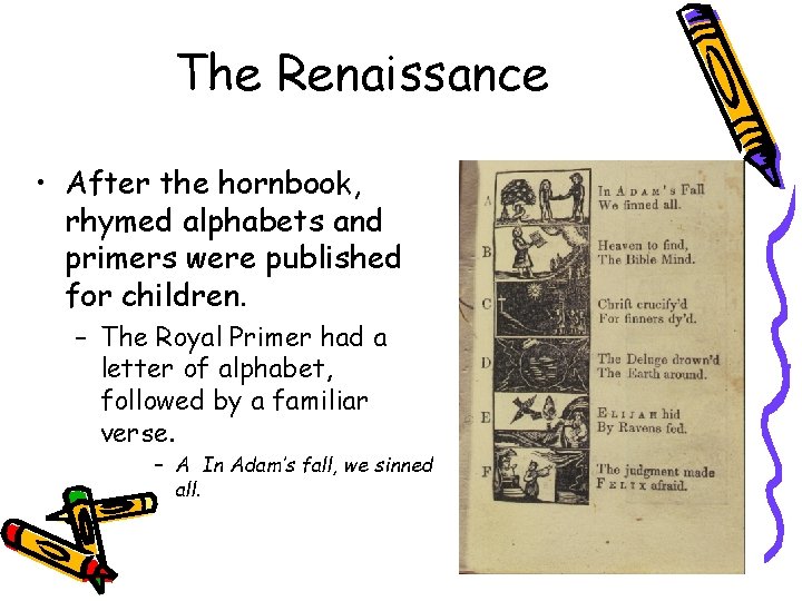 The Renaissance • After the hornbook, rhymed alphabets and primers were published for children.