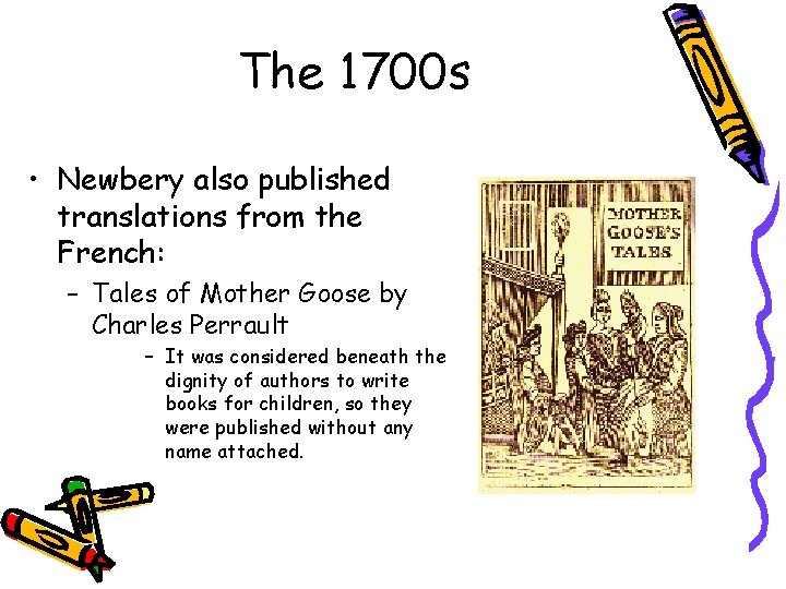 The 1700 s • Newbery also published translations from the French: – Tales of