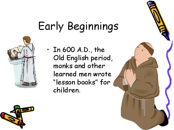 Early Beginnings • In 600 A. D. , the Old English period, monks and