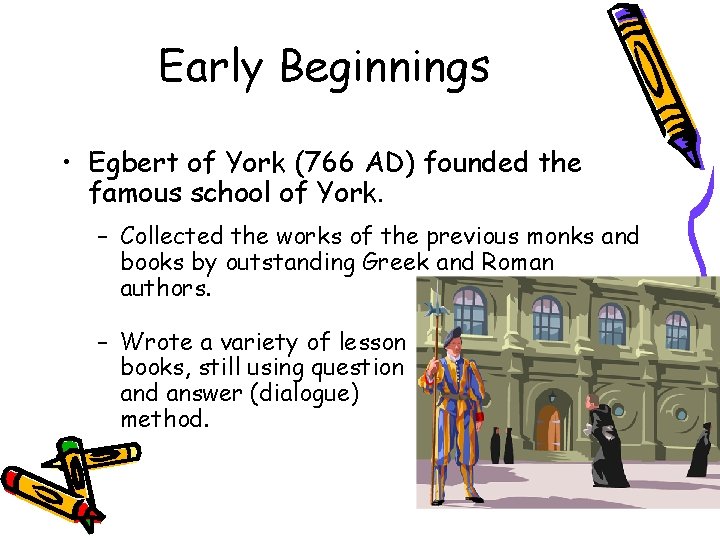 Early Beginnings • Egbert of York (766 AD) founded the famous school of York.