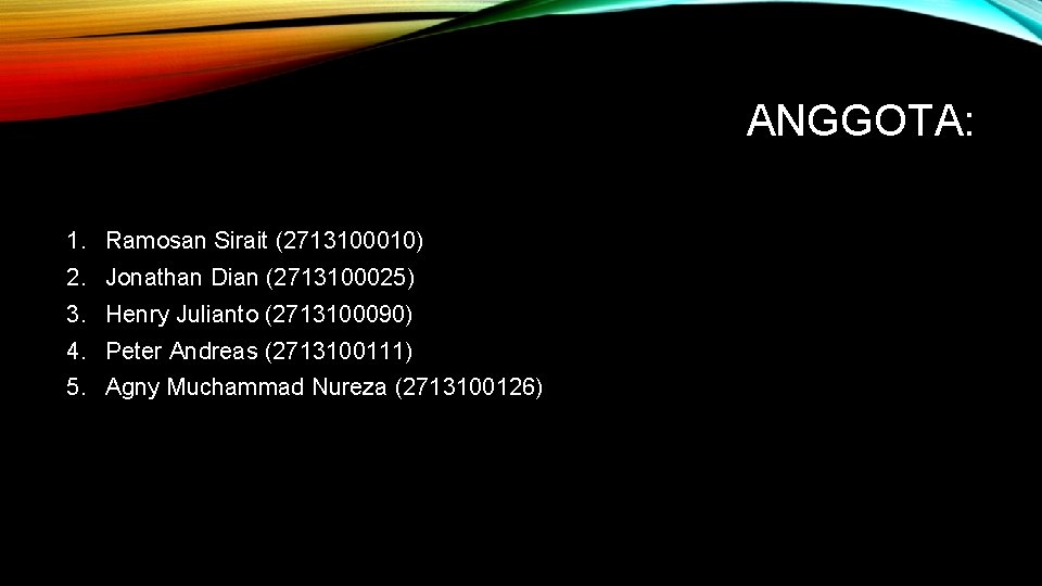 ANGGOTA: 1. Ramosan Sirait (2713100010) 2. Jonathan Dian (2713100025) 3. Henry Julianto (2713100090) 4.