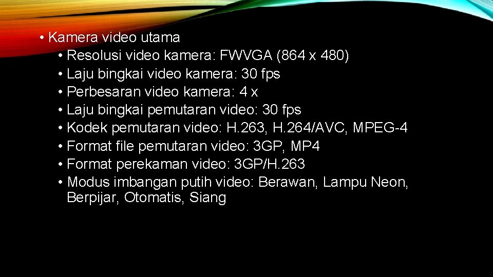  • Kamera video utama • Resolusi video kamera: FWVGA (864 x 480) •