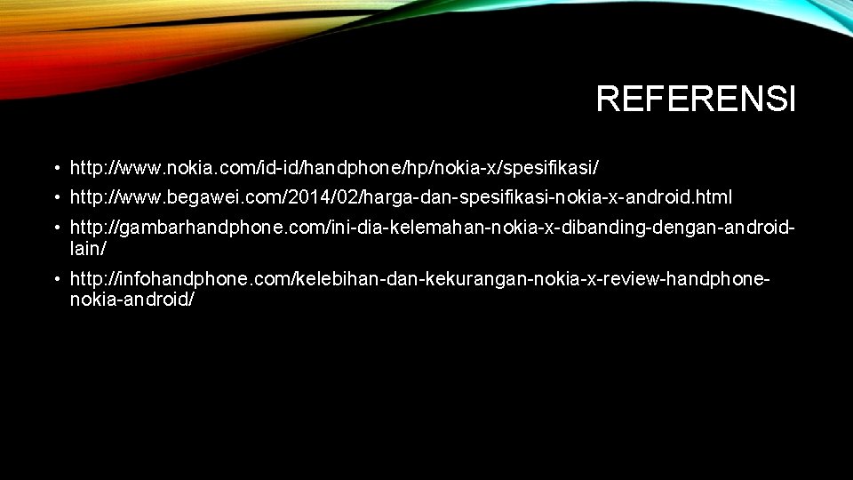REFERENSI • http: //www. nokia. com/id-id/handphone/hp/nokia-x/spesifikasi/ • http: //www. begawei. com/2014/02/harga-dan-spesifikasi-nokia-x-android. html • http: