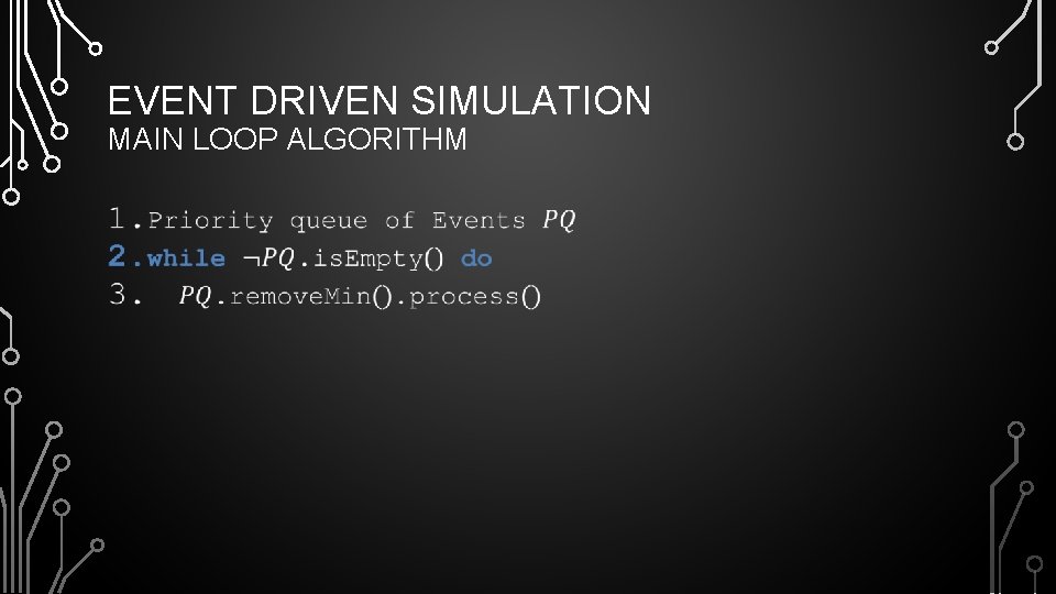 EVENT DRIVEN SIMULATION MAIN LOOP ALGORITHM • EVENT DRIVEN SIMULATION MAIN LOOP ALGORITHM •
