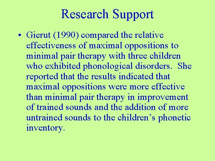 Research Support • Gierut (1990) compared the relative effectiveness of maximal oppositions to minimal