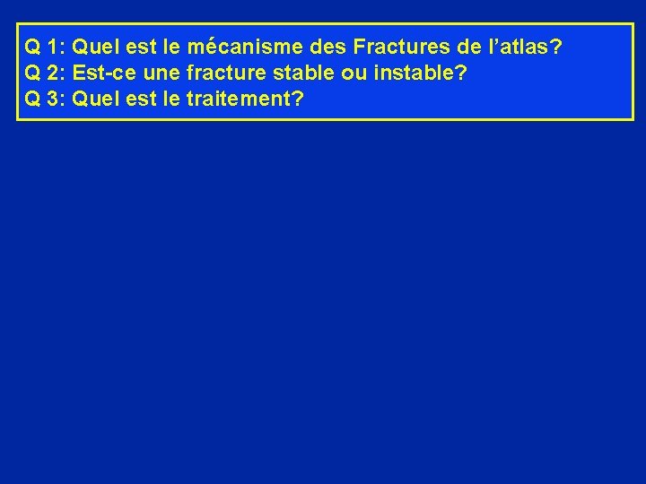 Q 1: Quel est le mécanisme des Fractures de l’atlas? Q 2: Est-ce une