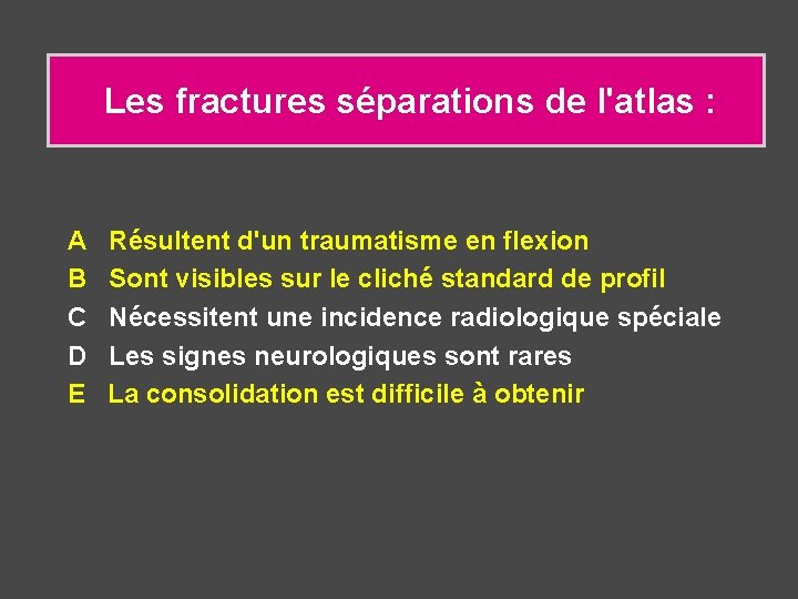  Les fractures séparations de l'atlas : A Résultent d'un traumatisme en flexion B