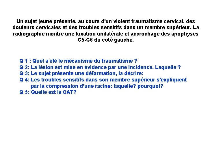 Un sujet jeune présente, au cours d'un violent traumatisme cervical, des douleurs cervicales et