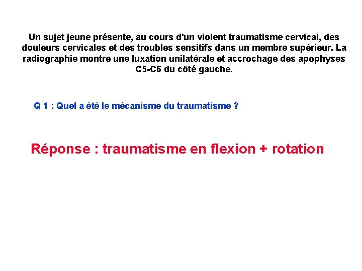 Un sujet jeune présente, au cours d'un violent traumatisme cervical, des douleurs cervicales et